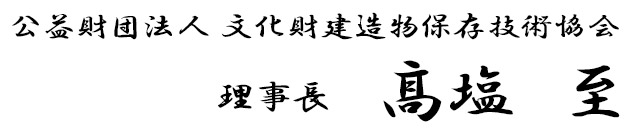 公益財団法人 文化財建造物保存技術協会 理事長　髙塩　至