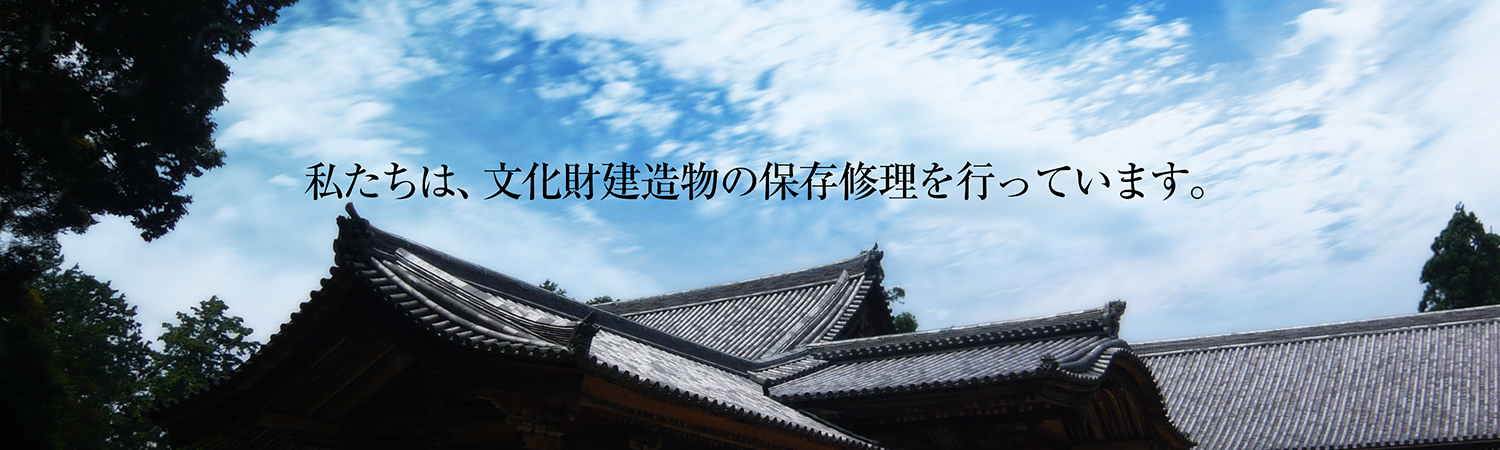 私たちは、文化財建造物の保存修理を行っています。